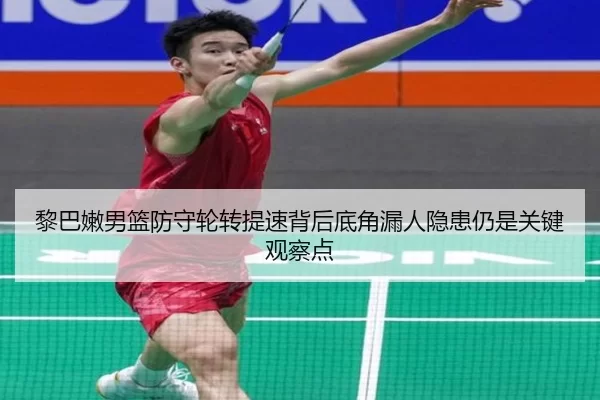 黎巴嫩男篮防守轮转提速背后底角漏人隐患仍是关键观察点
